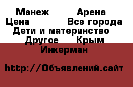 Манеж Globex Арена › Цена ­ 2 500 - Все города Дети и материнство » Другое   . Крым,Инкерман